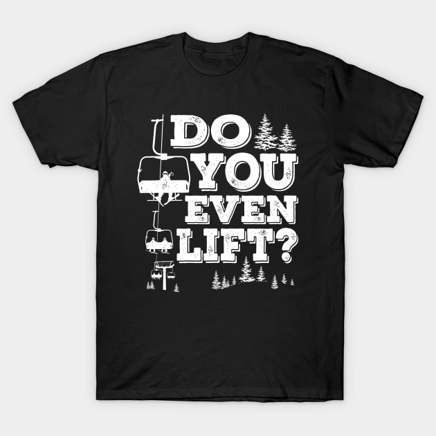 Do You Even Lift? Snow Ski Trip for Snow Skiing and Snowboarding T-Shirt by ChattanoogaTshirt